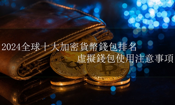 2024全球十大加密貨幣錢包排名丨虛擬錢包使用注意事項