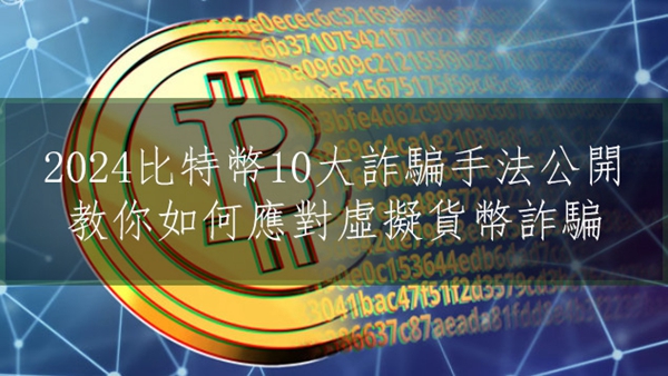 2024比特幣10大詐騙手法公開丨教你如何應對虛擬貨幣詐騙